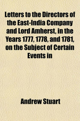 Cover of Letters to the Directors of the East-India Company and Lord Amherst, in the Years 1777, 1778, and 1781, on the Subject of Certain Events in