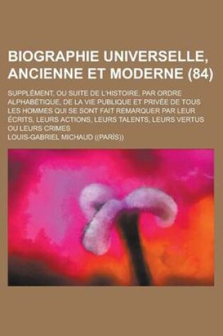 Cover of Biographie Universelle, Ancienne Et Moderne; Supplement, Ou Suite de L'Histoire, Par Ordre Alphabetique, de La Vie Publique Et Privee de Tous Les Homm