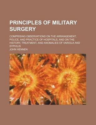 Book cover for Principles of Military Surgery; Comprising Observations on the Arrangement, Police, and Practice of Hospitals, and on the History, Treatment, and Anomalies of Variola and Syphilis