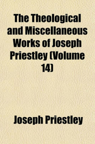 Cover of The Theological and Miscellaneous Works of Joseph Priestley (Volume 14)