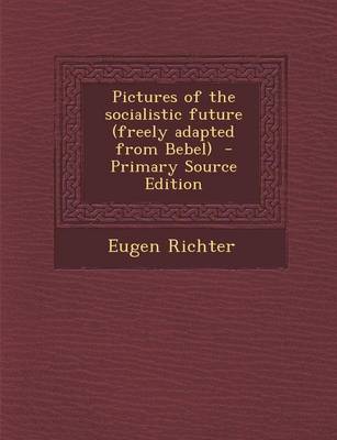 Book cover for Pictures of the Socialistic Future (Freely Adapted from Bebel) - Primary Source Edition