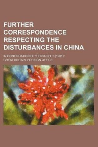 Cover of Further Correspondence Respecting the Disturbances in China; In Continuation of China No. 5 (1901)