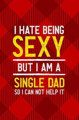 Cover of I Hate Being Sexy But I Am A Single Dad So I Can Not Help It