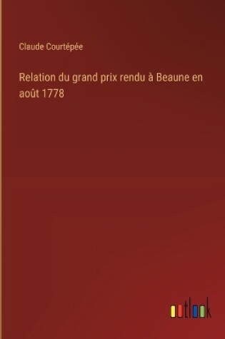 Cover of Relation du grand prix rendu � Beaune en ao�t 1778