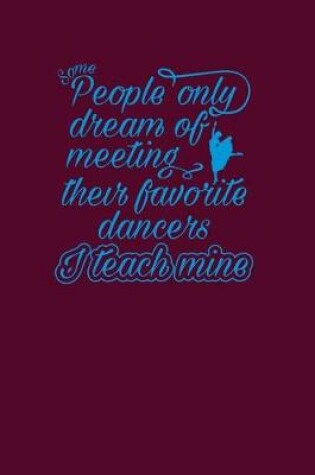 Cover of Some People Only Dream Of Meeting Their Favorite Dancers I Teach Mine