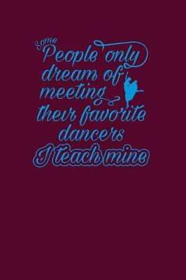 Book cover for Some People Only Dream Of Meeting Their Favorite Dancers I Teach Mine