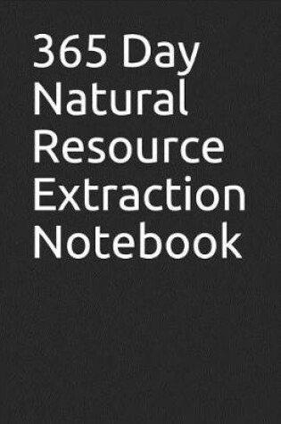 Cover of 365 Day Natural Resource Extraction Notebook