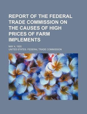 Book cover for Report of the Federal Trade Commission on the Causes of High Prices of Farm Implements; May 4, 1920