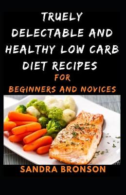 Book cover for Truely Delectable and Healthy Low Carb Diet Recipes