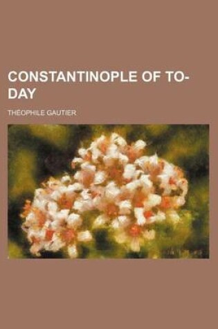 Cover of Constantinople of To-Day