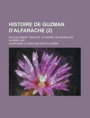 Book cover for Histoire de Guzman D'Alfarache; Nouvellement Traduite, & Purgee Des Moralitez Superflues (2)