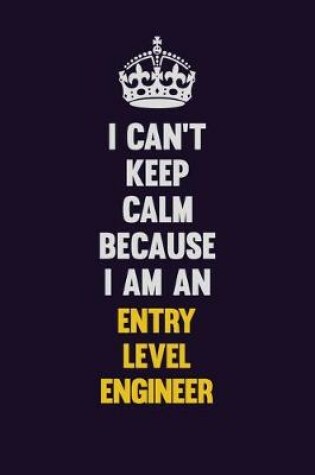 Cover of I can't Keep Calm Because I Am An Entry Level Engineer