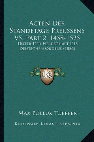 Cover of Acten Der Standetage Preussens V5, Part 2, 1458-1525