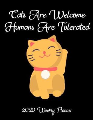 Book cover for 2020 Weekly Planner - Cats Are Welcome Humans Are Tolerated