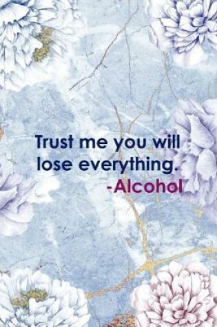 Cover of Trust Me You Will Lose Everything. -Alcohol