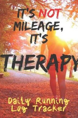 Cover of It's Not Mileage It's Therapy Daily Running Log Tracker