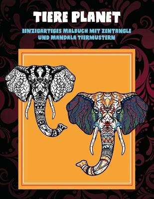 Book cover for Tiere Planet - Einzigartiges Malbuch mit Zentangle- und Mandala-Tiermustern