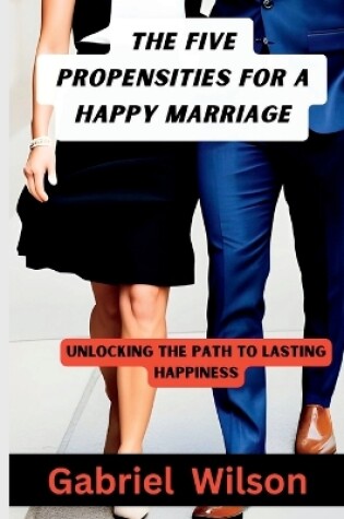 Cover of The Five Propensities For A Happy Marriage