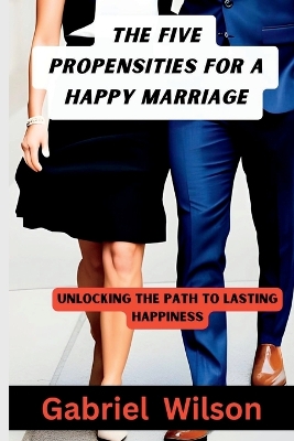 Book cover for The Five Propensities For A Happy Marriage