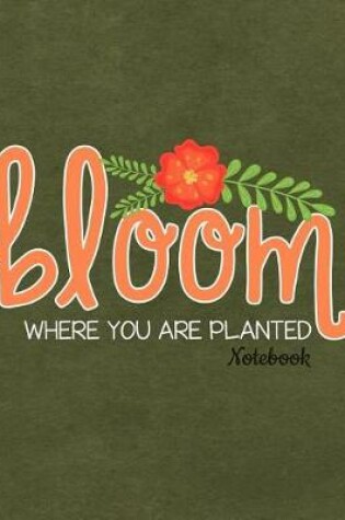 Cover of Bloom Where You Are Planted Notebook