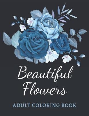 Book cover for Beautiful Flowers Adult Coloring Book