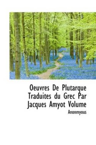 Cover of Oeuvres de Plutarque Traduites Du Grec Par Jacques Amyot Volume