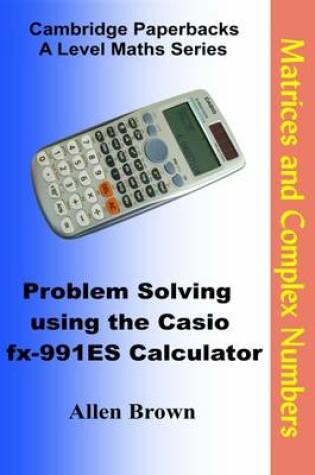 Cover of Problem Solving Using the Casio Fx-991ES Calculator: Matrices and Complex Numbers