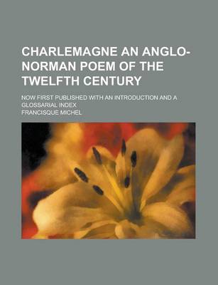 Book cover for Charlemagne an Anglo-Norman Poem of the Twelfth Century; Now First Published with an Introduction and a Glossarial Index