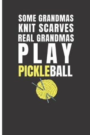 Cover of Some Grandmas Knit Scarves Real Grandmas Play Pickleball