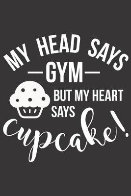 Book cover for My Head Says Gym But My Heart Says Cupcake!
