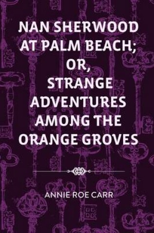 Cover of Nan Sherwood at Palm Beach; Or, Strange Adventures Among the Orange Groves