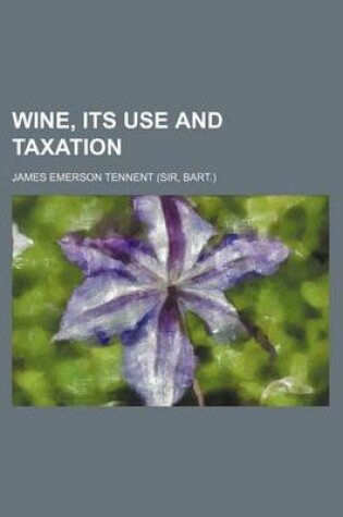 Cover of Wine, Its Use and Taxation