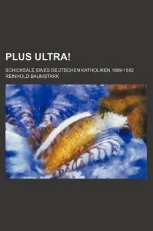 Cover of Plus Ultra!; Schicksale Eines Deutschen Katholiken 1869-1882