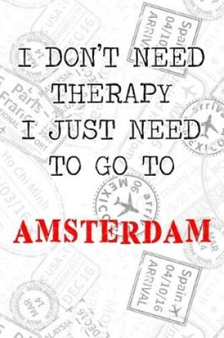 Cover of I Don't Need Therapy I Just Need To Go To Amsterdam