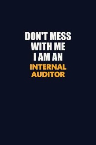 Cover of Don't Mess With Me Because I Am An Internal Auditor