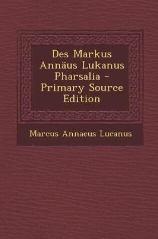 Cover of Des Markus Annaus Lukanus Pharsalia - Primary Source Edition