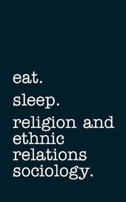 Book cover for eat. sleep. religion and ethnic relations sociology. - Lined Notebook
