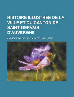 Book cover for Histoire Illustree de La Ville Et Du Canton de Saint-Gervais D'Auvergne