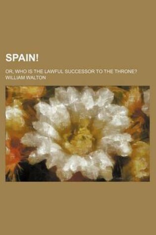 Cover of Spain!; Or, Who Is the Lawful Successor to the Throne?