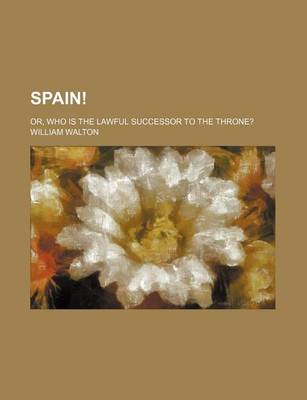 Book cover for Spain!; Or, Who Is the Lawful Successor to the Throne?