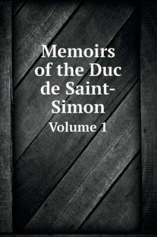 Cover of Memoirs of the Duc de Saint-Simon Volume 1
