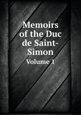 Book cover for Memoirs of the Duc de Saint-Simon Volume 1