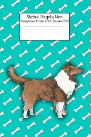 Cover of Shetland Sheepdog Mom Weekly Planner October 2018 - December 2019