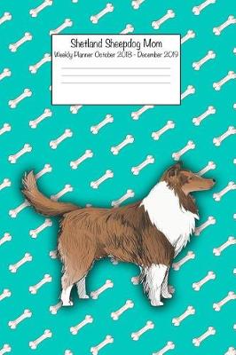 Book cover for Shetland Sheepdog Mom Weekly Planner October 2018 - December 2019