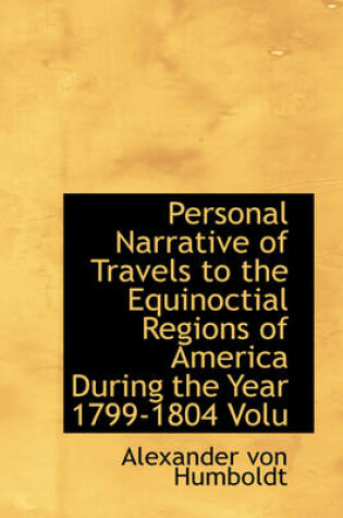 Cover of Personal Narrative of Travels to the Equinoctial Regions of America During the Year 1799-1804 Volu