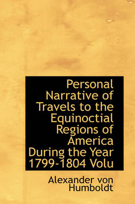 Book cover for Personal Narrative of Travels to the Equinoctial Regions of America During the Year 1799-1804 Volu