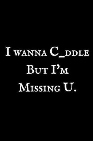 Cover of I Wanna C_ddle But I'm Missing You