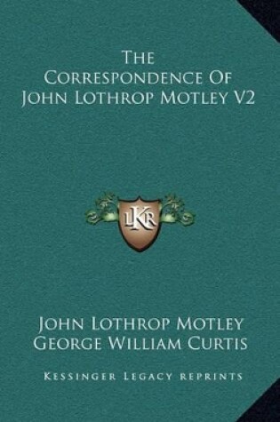 Cover of The Correspondence of John Lothrop Motley V2