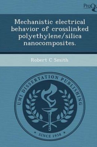 Cover of Mechanistic Electrical Behavior of Crosslinked Polyethylene/Silica Nanocomposites