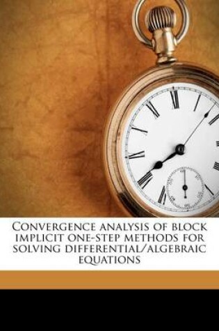 Cover of Convergence Analysis of Block Implicit One-Step Methods for Solving Differential/Algebraic Equations